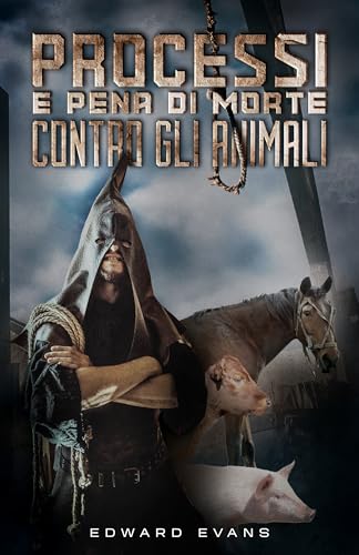 Processi e pena di morte contro gli animali (Romanzi thriller e libri True Crime di Gianluca Turcon