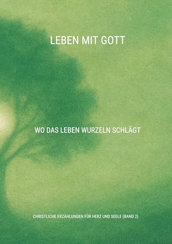 Leben mit Gott: Wo das Leben Wurzeln schlägt