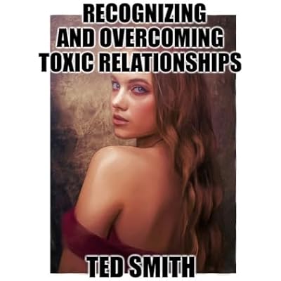 Recognizing and Overcoming Toxic Relationships.
