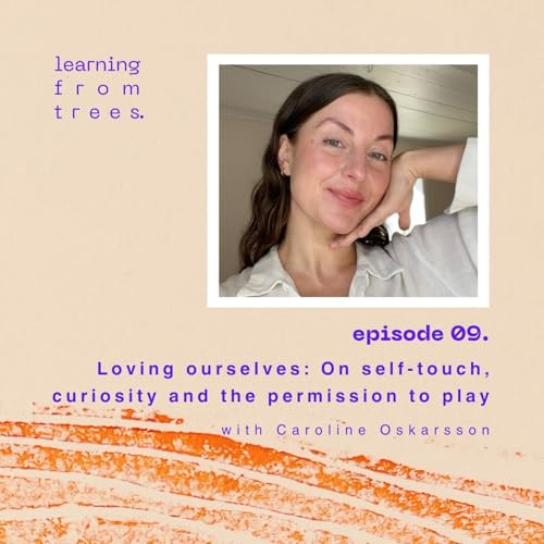 09 Loving ourselves: On self-touch, curiosity and the permission to play - a conversation with Caroline Oskarsson
