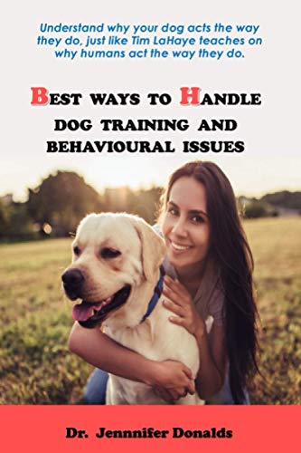 BEST WAYS TO HANDLE DOG TRAINING AND BEHAVIOURAL ISSUES: Understand why your dog acts the way they do, just like Tim LaHaye teaches on why humans act the way they do. BEST WAYS TO HANDLE DOG TRAINING AND BEHAVIOURAL ISSUES: Understand why your dog acts the way they do, just like Tim LaHaye teaches on why humans act the way they do.