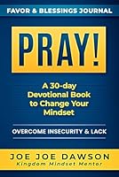 Pray! Favor and Blessings Journal: A 30-day Devotional Book to Change Your Mindset and Overcome Insecurity and Lack B0CVV61HW6 Book Cover