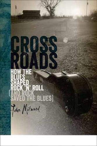 Crossroads: How the Blues Shaped Rock 'n' Roll (and Rock Saved the Blues) by John Milward (2013-06-11)