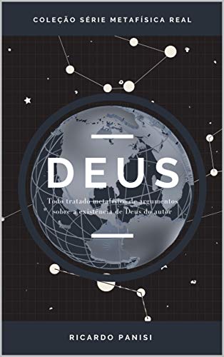 DEUS: Todo tratado metafísico de argumentos sobre a existência de Deus do autor
