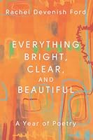 Everything Bright, Clear, and Beautiful: A Year of Poetry 173733593X Book Cover