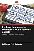 Explorer les modèles commerciaux de revenus passifs: Un test de 5 études de cas internationales (French Edition) 6208767954 Book Cover