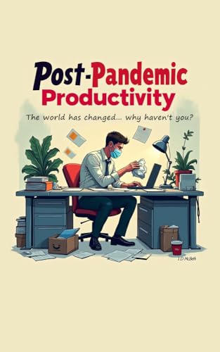 PPP: Post-Pandemic Productivity: The world has changed.... why haven't you? A guide for knowledge workers for increasing productivity.