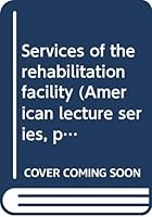 Services of the rehabilitation facility (American lecture series, publication no. 959. A publication in the Bannerstone division of American lectures in social and rehabilitation psychology) 0398032157 Book Cover