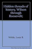 Hidden threads of history,: Wilson through Roosevelt; B0007DVAYK Book Cover