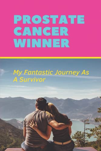 Prostate Cancer Winner: My Fantastic Journey As A Survivor: How To Prevent Prostate Cancer