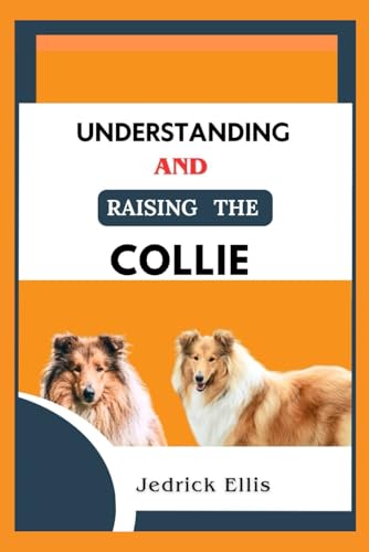 livre Understanding And Raising The Collie: A Friendly Guide to Home Preparation, Health, Grooming, and Daily Life with Your Dog