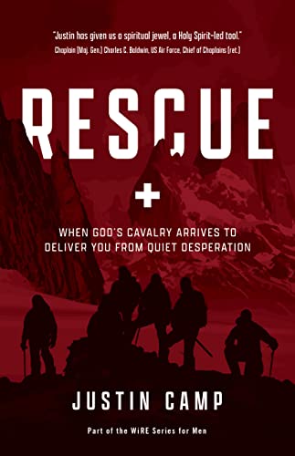 Rescue: When Godâ€™s Cavalry Arrives to Deliver You from Quiet Desperation (The WiRE Series for Men)