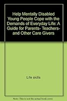 Help mentally disabled young people cope with the demands of everyday life: A guide for parents, teachers, and other care givers (Special education series) 0133874729 Book Cover