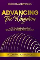 Advancing the Kingdom: A Full Year Kingdom Devotional for Living with Purpose, Power, and Pursuit B0G5J7QQH6 Book Cover