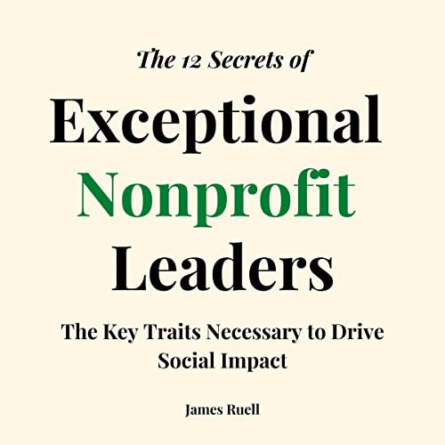 The 12 Secrets of Exceptional Nonprofit Leaders: The Key Traits Necessary to Drive Social Impact by James Ruell episode artwork