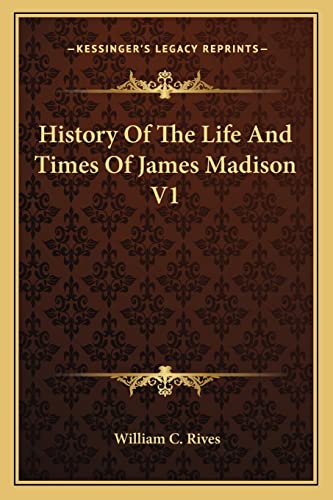 History Of The Life And Times Of James Madison V1