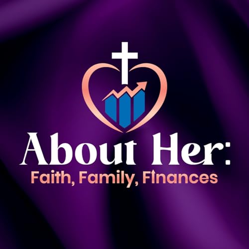 About Her: Faith, Family, Finances Podcast Por S.Rodriguez arte de portada