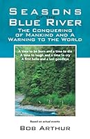 Seasons of the Blue River: A Conquering of Mankind and a Warning to the World 0578727501 Book Cover
