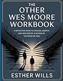 The Other Wes Moore Workbook: A Reflective Guide to Choices, Identity, and How Destiny is Shaped by the Paths We Take.