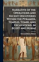 Narrative of the Operations and Recent Discoveries Within the Pyramids, Temples, Tombs, and Excavations, in Egypt and Nubia] 1024280519 Book Cover