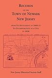 Records of the Town of Newark, New Jersey From Its Settlement in 1666 to Its Incorporation As a City in 1836