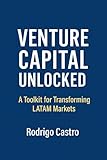 Venture Capital Unlocked: A Toolkit for transforming LatAm Markets (English Edition)