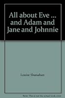 All about Eve ... and Adam and Jane and Johnnie B0006C4ZY4 Book Cover