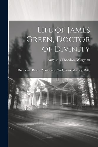 Life of James Green, Doctor of Divinity: Rector and Dean of Maritzburg. Natal, From February, 1849,