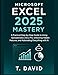 Produktbild Microsoft Excel 2025 Mastery: A Practical Step-by-Step Guide to Using Spreadsheets Like a Pro, Unlocking Hidden Features, and Automating Everything with AI (Software and application, Band 4)