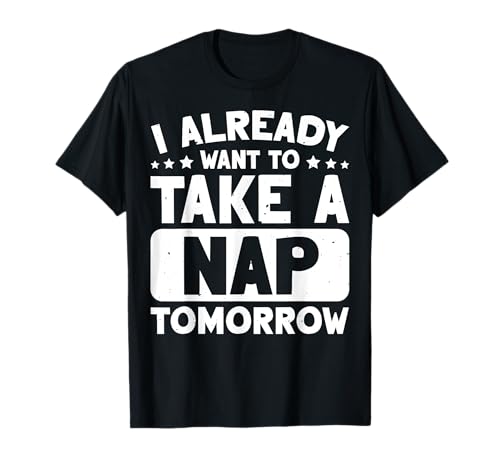 I Already Want To Take A Nap Tomorrow Siesta Dormir Camiseta