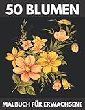 50 Blumen Malbuch für Erwachsene: 50 wunderschöne Blumenmalbücher für Senioren in Großdruck Erwachsene Anfänger Frauen und Männer.