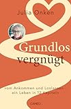onken marseille  Grundlos vergnügt: Vom Ankommen und Loslassen – ein Leben in 12 Kapitel (German Edition)
