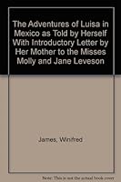 The Adventures of Luisa in Mexico as Told by Herself With Introductory Letter by Her Mother to the Misses Molly and Jane Leveson B000ONQ3IG Book Cover