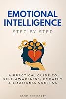Emotional Intelligence Step by Step: A Practical Guide to Self-Awareness, Empathy & Emotional Control (Social Science Step by Step) B0F5V1HPJW Book Cover