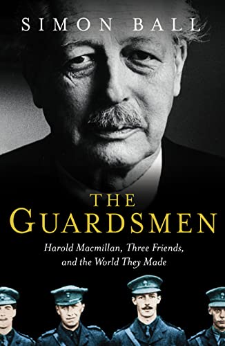 The Guardsmen: Harold Macmillan, Three Friends and the World they Made