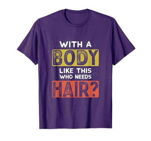 With A Body Like This Who Needs Hair Funny Balding Dad Bod T-Shirt