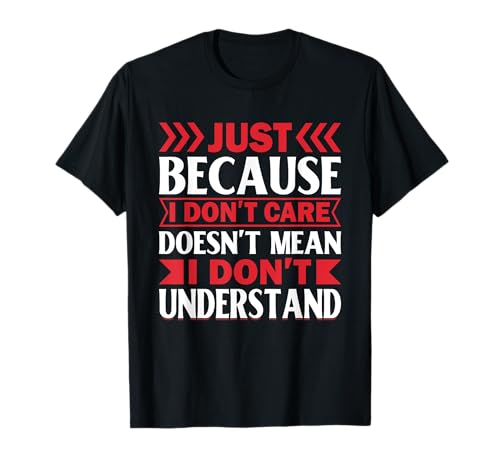 Just Because I Don't Care Doesn't Mean I Don't Understand
