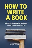 How to Write a Book: A Book for Anyone Who Has Never Written a Book (But Wants To)