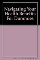 Navigating Your Health Benefits For Dummies 0470083549 Book Cover