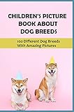 Children's Picture Book About Dog Breeds: 100 Different Dog Breeds With Amazing Pictures: Most Popular Dog Breeds