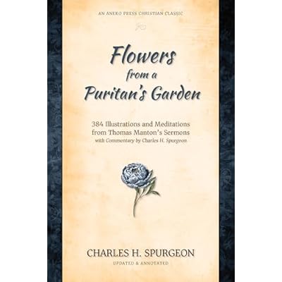 Flowers from a Puritan's Garden: 384 Illustrations and Meditations from Thomas Manton's Sermons with Commentary by Charles H. Spurgeon