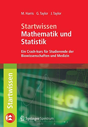 Startwissen Mathematik und Statistik: Ein Crash-Kurs für Studierende der Biowissenschaften und Medi Startwissen Mathematik und Statistik: Ein Crash-Kurs für Studierende der Biowissenschaften und Medi