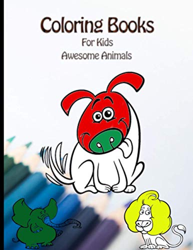 Coloring Books For Kids Awesome Animals: My Frist Book Of Animal Coloring Books For Kids
