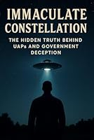 Immaculate Constellation: THE HIDDEN TRUTH BEHIND UAPS AND GOVERNMENT DECEPTION B0F62QF2JR Book Cover