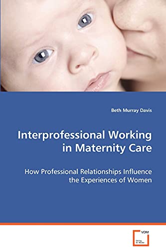 Interprofessional Working in Maternity Care: How Professional Relationships Influence theExperiences of Women