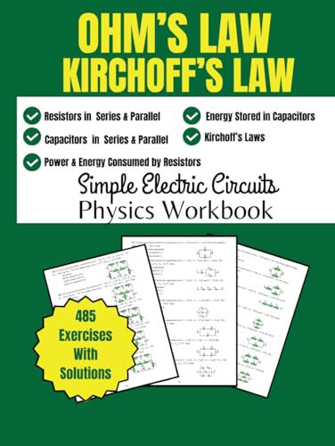 Ohm'S Law, Kirchoff'S Law Simple Electric Circuits Physics Workbook: Resistors, Capacitors In Series And Parallel, Energy Stored In Capacitors, ... By