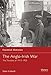 The Anglo-Irish War: The Troubles of 1913-1922 (Essential Histories)