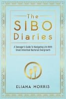 The SIBO Diaries: A Teenager’s Guide To Navigating Life With Small Intestinal Bacterial Overgrowth 0996837744 Book Cover