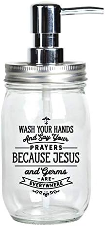 Glass Mason Jar Soap Dispenser - Wash Your Hands and say Your Prayers Because Jesus and Germs are Everywhere Farmhouse Chic | Hold 16 Ounces