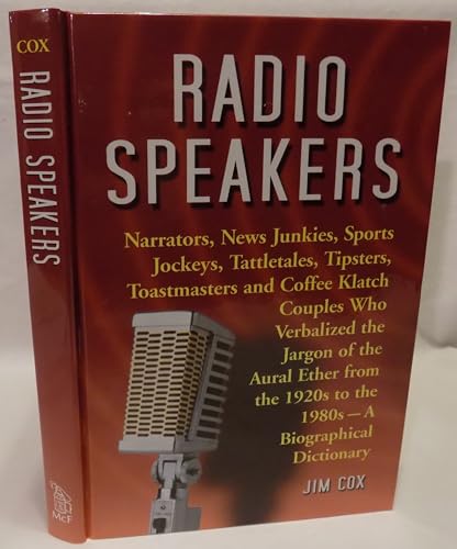 Radio Speakers: A Biographical Dictionary of Narrators, News Junkies, Sports Jockeys, Tattletales, Tipsters, Toastmasters and Coffee Klatch Couples ... the Aural Ether from the 1920s to the 1980s